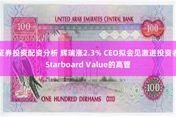 证券投资配资分析 辉瑞涨2.3% CEO拟会见激进投资者Starboard Value的高管