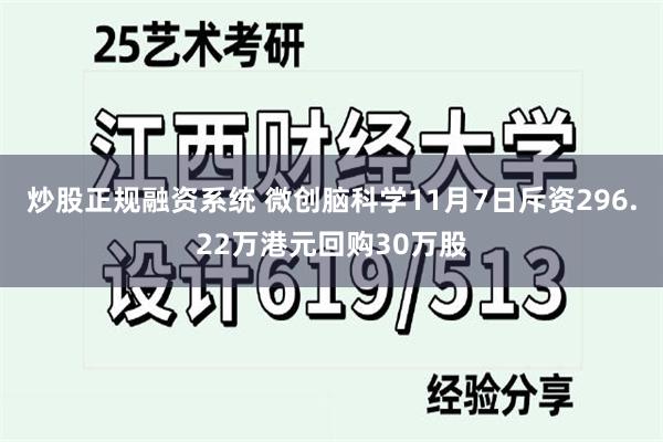 炒股正规融资系统 微创脑科学11月7日斥资296.22万港元回购30万股